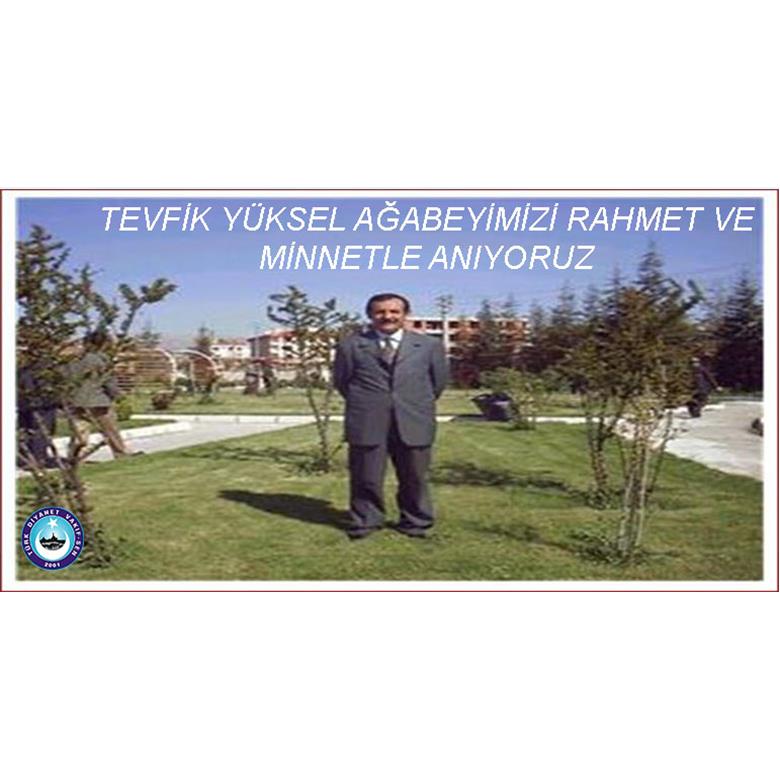 TEVFİK YÜKSEL AĞABEYİMİZİ RAHMET VE MİNNETLE ANIYORUZ